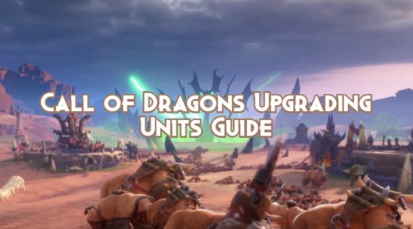 How to Upgrade Units in Call of Dragons